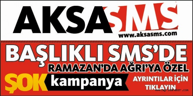 AKSA SMSDEN AĞRIYA ÖZEL KAMPANYA