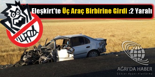 Eleşkirt'te Üç Araç Birbirine Girdi :2 Yaralı