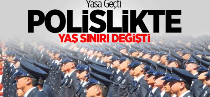 Polislikte Yaş Sınırı Değişti