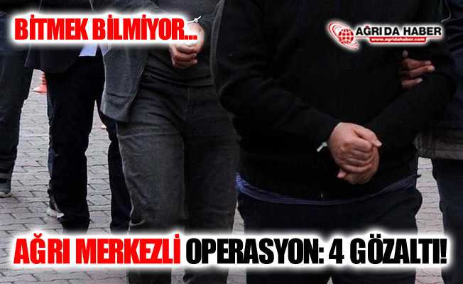 Ağrı Merkezli Fetö Operasyonu! 4 Şüpheli Gözaltında