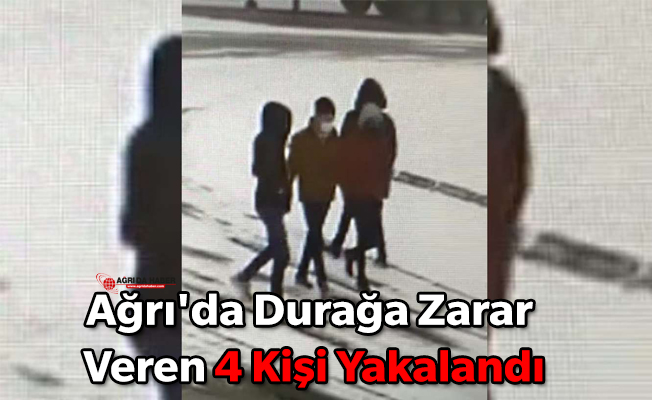 Ağrı'da Durağa Zarar Veren 4 Kişi Yakalandı