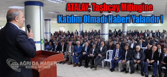 ATALAY; Taşlıçay Mitingine Katılım Olmadı Haberi Yalandır!