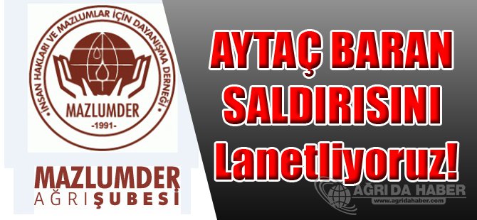 MAZLUMDER AĞRI ŞUBESİ AYTAÇ BARAN SALDIRISINI KINADI