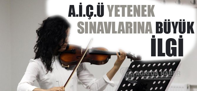 A.İ.Ç.Ü Yetenek Sınavlarına Yoğun İlgi