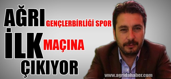 Ağrı Gençlerbirliği Spor İlk Maçına Çıkıyor