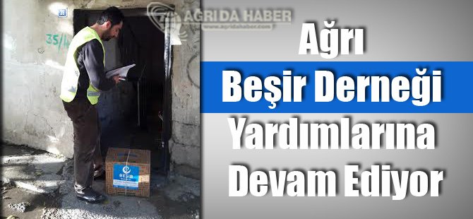 Ağrı Beşir Derneği Yardımlarına devam ediyor