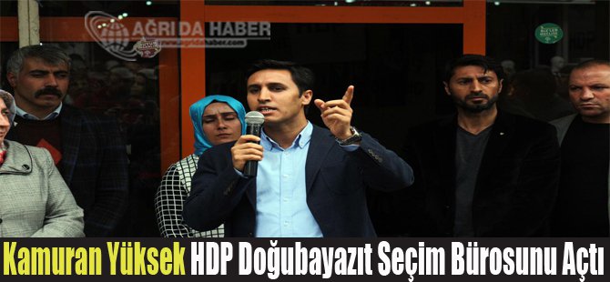 Kamuran Yüksek HDP Doğubayazıt Seçim Bürosunu Açtı