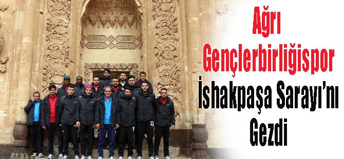 Ağrı Gençlerbirliğispor İshakpaşa Sarayını Gezdi