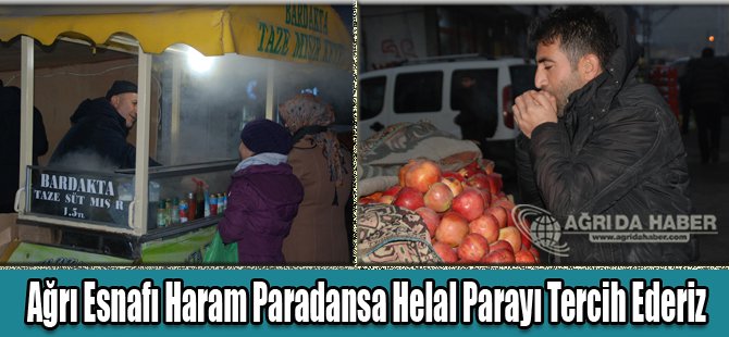 Ağrı Esnafı Haram Paradansa Helal Parayı Tercih Ederiz