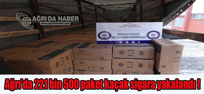 Ağrı'da 221 bin 500 paket kaçak sigara yakalandı !