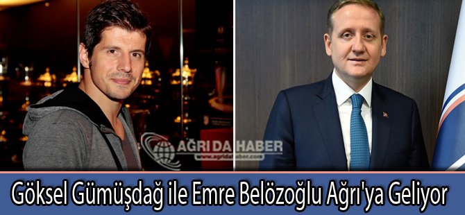 Göksel Gümüşdağ ile Emre Belözoğlu Ağrı'ya Geliyor