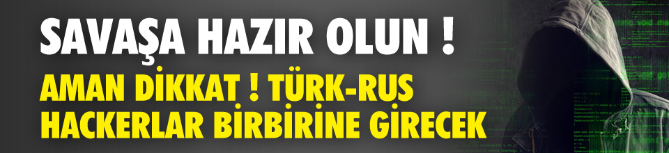 AMAN DİKKAT ! Sanal Alemde Rusların Hedefinde Türkiye Var ! Hackerlar Saldırıya Başladı