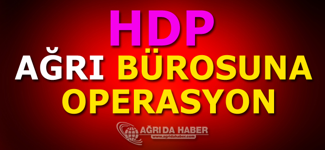 Ağrı'da HDP İl Teşkilatı Binasına operasyon