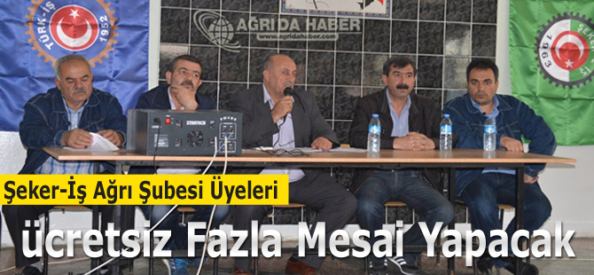 Ağrı Şeker-İş Şubesi Üyeleri ücretsiz Fazla Mesai Yapacak