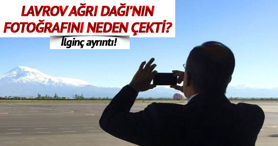 Rusya Dışişleri Bakanı Lavron Ağrı Dağı'nın fotoğrafını Neden Çekti? Yeni Bir Provokasyonmu