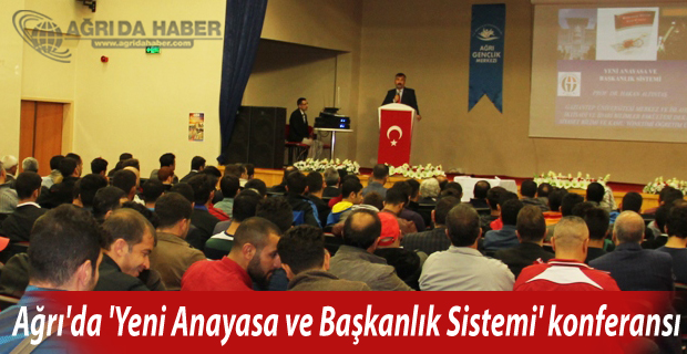 Ağrı'da 'Yeni Anayasa ve Başkanlık Sistemi' konferansı