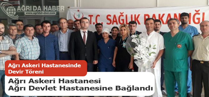 Ağrı Askeri Hastanesi Ağrı Devlet Hastanesine Bağlandı