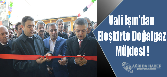 Valisi Musa Işın'dan Eleşkirte Doğalgaz Müjdesi !