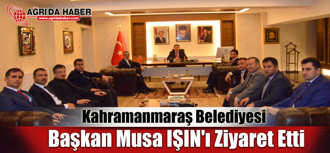 Kahramanmaraş Belediyesi Başkan Musa IŞIN'ı Ziyaret Etti